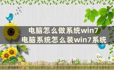 电脑怎么做系统win7 电脑系统怎么装win7系统